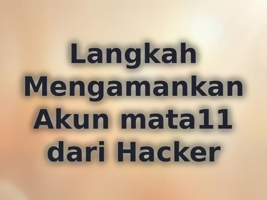 Langkah Mengamankan Akun mata11 dari Hacker