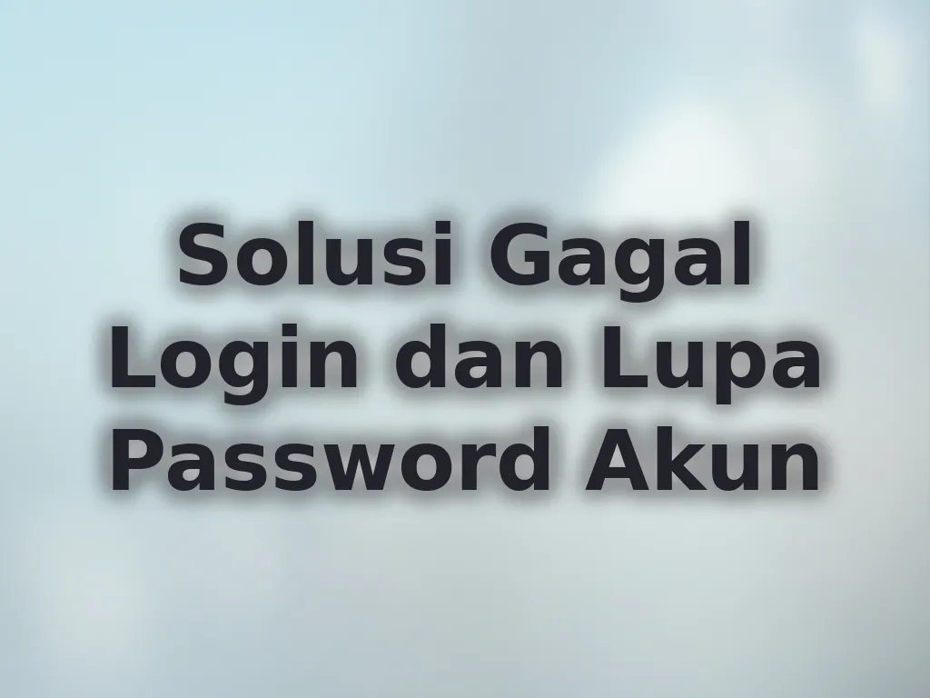 Solusi Gagal Login dan Lupa Password Akun
