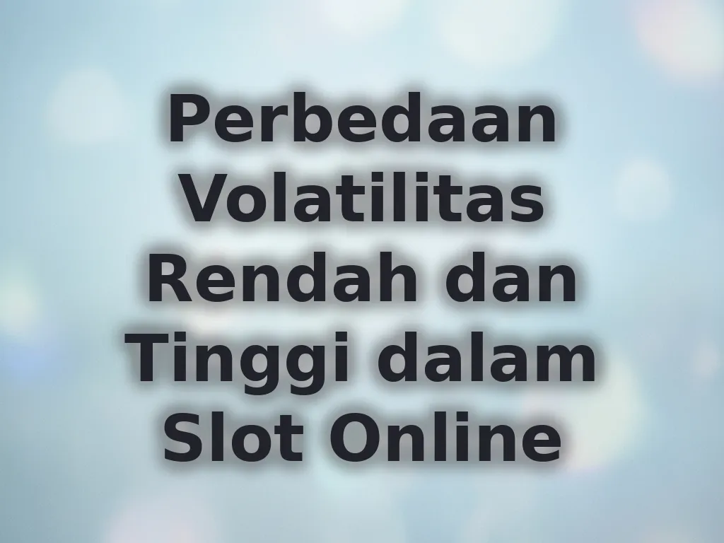 Perbedaan Volatilitas Rendah dan Tinggi dalam Slot Online