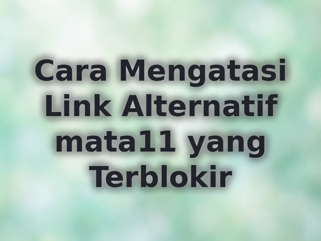 Cara Mengatasi Link Alternatif mata11 yang Terblokir
