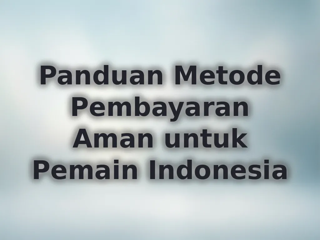 Panduan Metode Pembayaran Aman untuk Pemain Indonesia