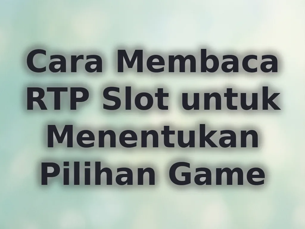 Cara Membaca RTP Slot untuk Menentukan Pilihan Game